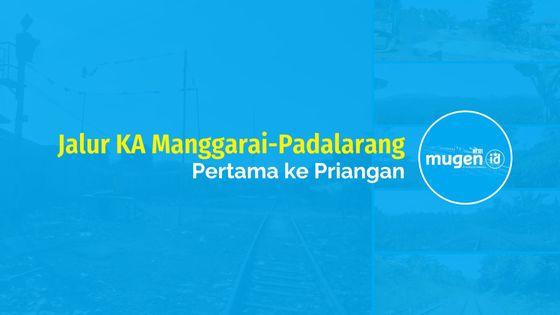 Jalur KA Manggarai-Padalarang Pertama Ke Priangan
