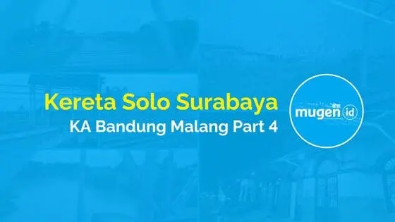 Kereta Solo Surabaya (Bandung Malang Part 4)