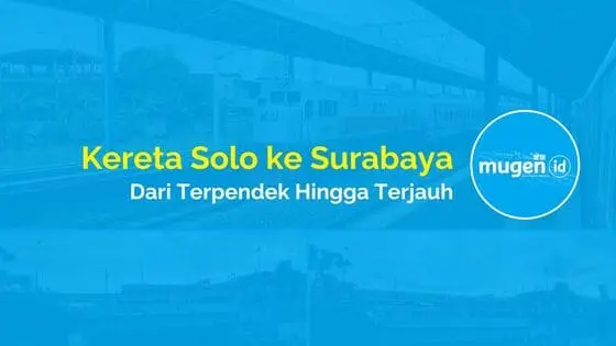 Kereta Solo ke Surabaya Terpendek Hingga Terjauh
