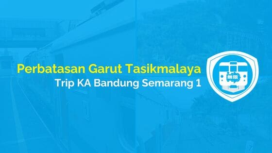 Perbatasan Garut Tasikmalaya (Trip KA Bandung Semarang 1)