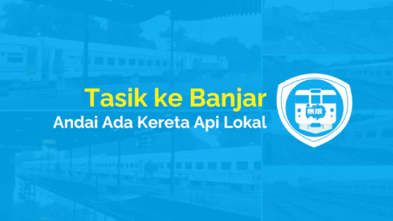 andai tasik ke banjar ada kereta api lokal