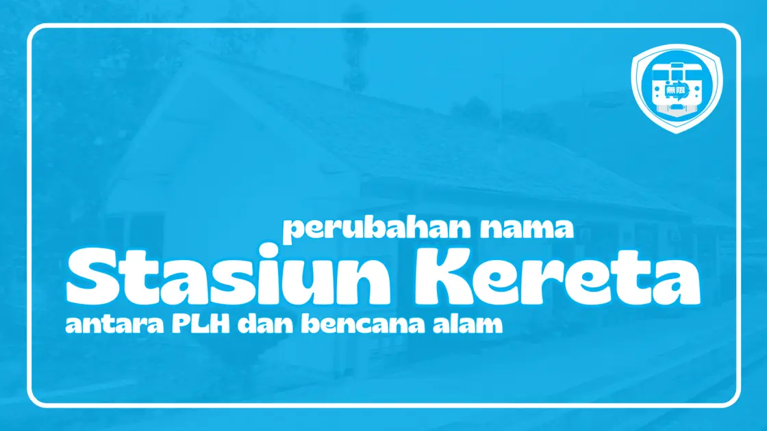 Perubahan Nama Stasiun Kereta_Antara PLH dan Bencana Alam