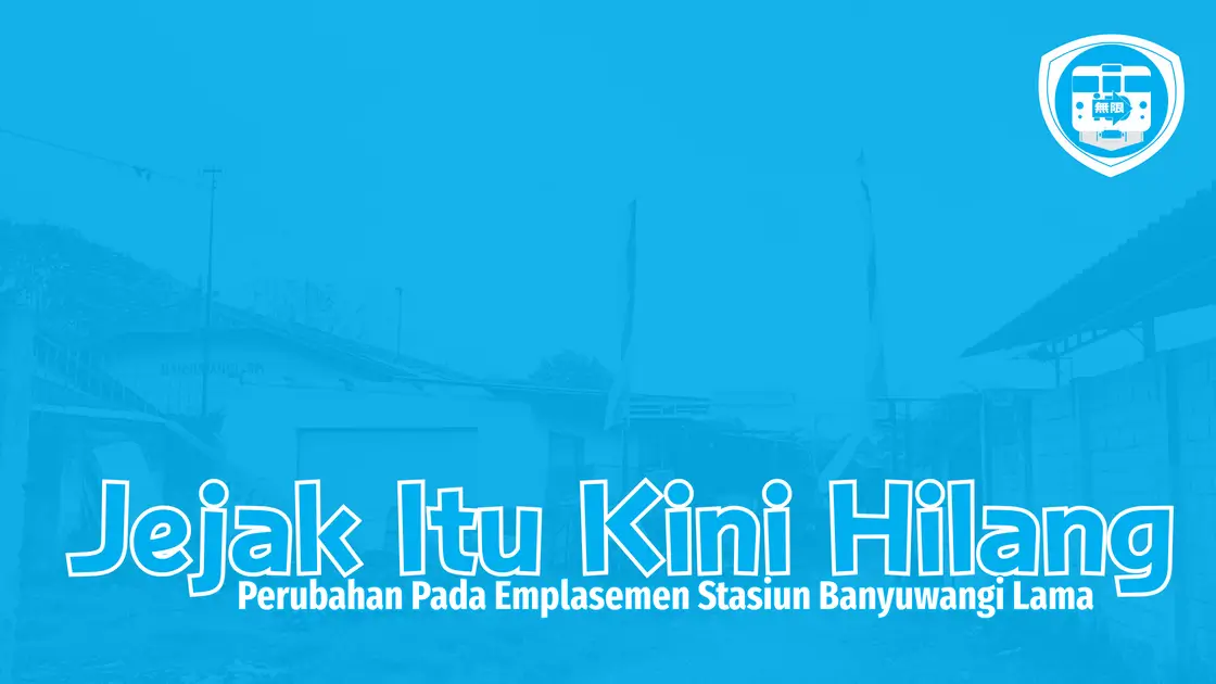 01 Perubahan Pada Emplasemen Stasiun Banyuwangi Lama (Jejak Itu Kini Hilang)