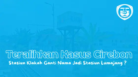 Stasiun Klakah Ganti Nama Jadi Stasiun Lumajang (Teralihkan Kasus Cirebon)