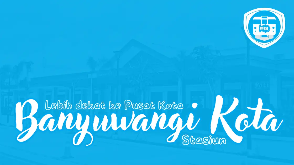 Stasiun Banyuwangi Kota Lebih Dekat ke Pusat Kota