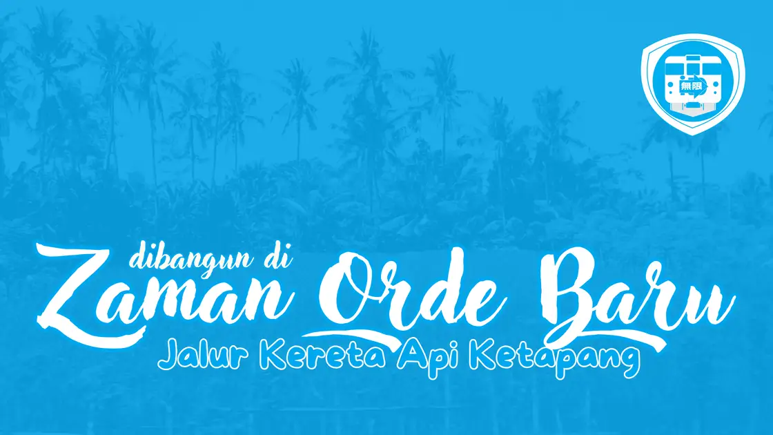 Jalur Kereta Api Ketapang _ Dibangun di Zaman Orde Baru (Sebuah Pembuktian)