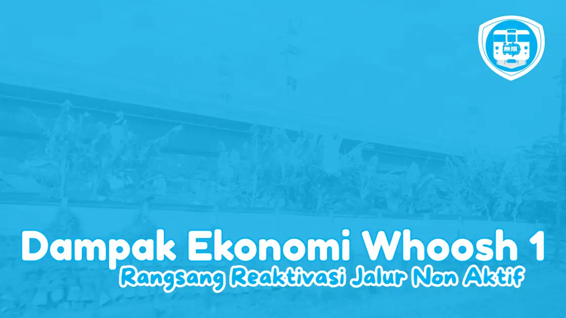 Dampak Ekonomi Whoosh 1 : Rangsangan Reaktivasi Jalur Non Aktif