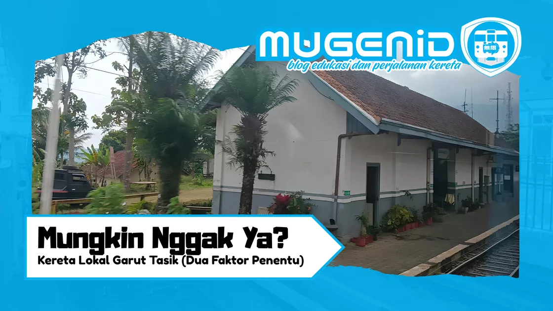 Kereta Lokal Garut Tasik Mungkin Nggak Ya (Dua Faktor Penentu)